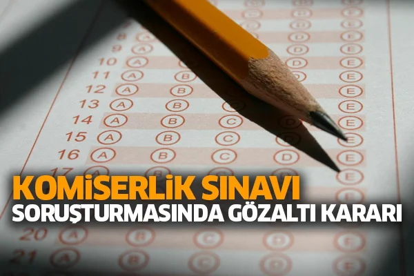 Komiserlik sınavı soruşturmasında gözaltı kararı