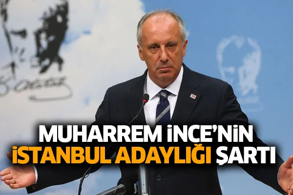 Muharrem İnce'nin İstanbul adaylığı şartı