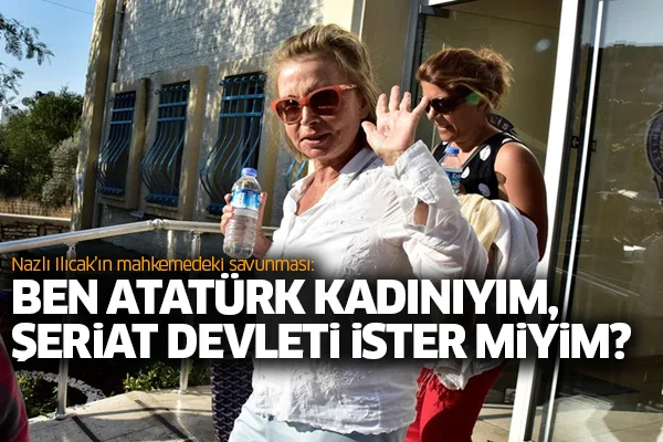 Nazlı Ilıcak: Ben Atatürk kadınıyım, şeriat devleti ister miyim?