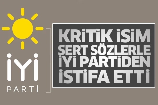 O isim sert sözlerle İyi Partiden istifa etti