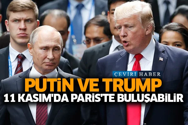 Putin ve Trump 11 Kasım'da Paris'te buluşabilir