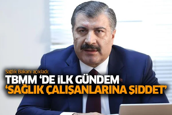 Sağlık Bakanı açıkladı: TBMM 'de ilk gündem 'sağlık çalışanlarına şiddet'