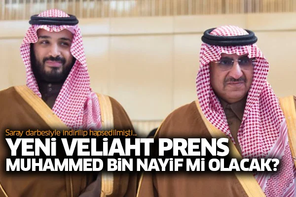 Saray darbesiyle indirilip hapsedilmişti... Yeni veliaht prens Muhammed bin Nayif mi olacak?