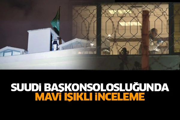 Suudi Arabistan Başkonsolosluğunda mavi ışıklı inceleme