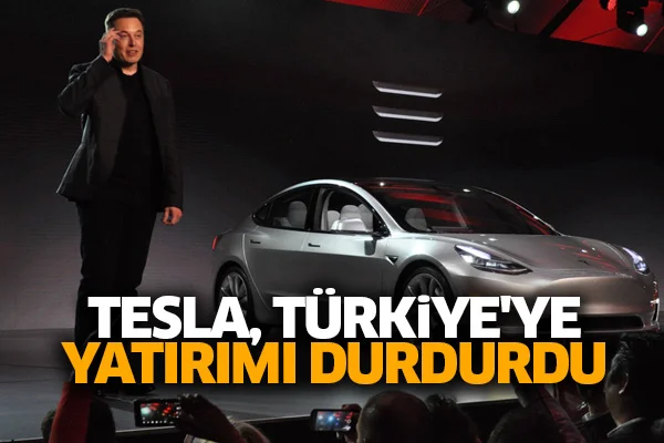 Tesla, Türkiye'ye yatırımı durdurdu