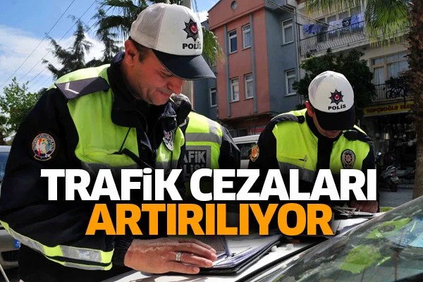 Trafik cezaları arttırılıyor