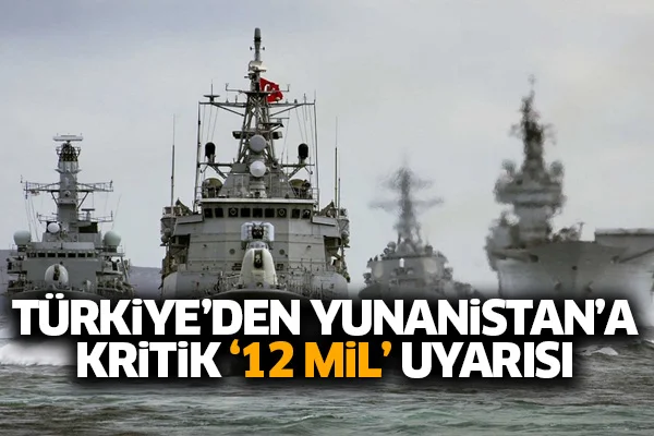 Türkiye'den Yunanistan'a kritik '12 mil' uyarısı