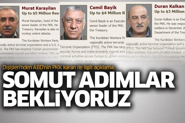 Dışişleri'nden ABD'nin PKK kararı ile ilgili açıklama: Somut adımlar bekliyoruz