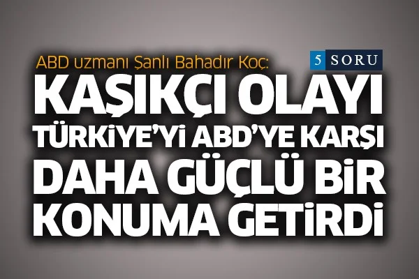 'Kaşıkçı olayı Türkiye'yi ABD'ye karşı daha güçlü bir konuma getirdi'
