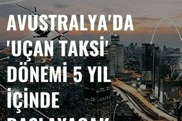 Avusturalya'da uçan taksi dönemi 5 yıl içinde başlıyor