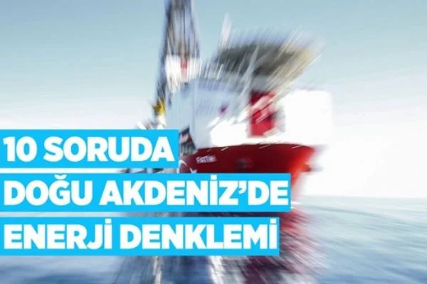 10 soruda Doğu Akdeniz'de enerji denklemi
