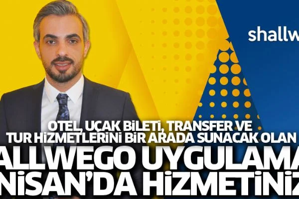 Otel, uçak bileti, transfer ve tur hizmetlerini bir arada sunacak olan Shallwego uygulaması 15 Nisan'da hizmetinizde
