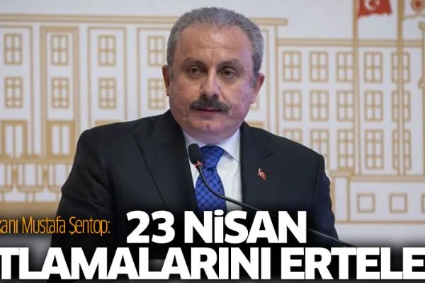 TBMM Başkanı Şentop: 23 Nisan kutlamalarını erteledik
