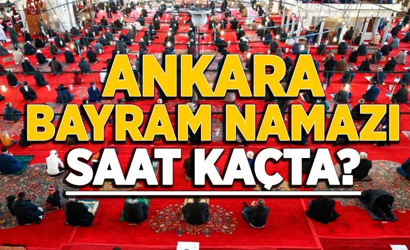 Ankara bayram namazı saati 2021 | Ankara'da bayram namazı ne zaman kılınacak?