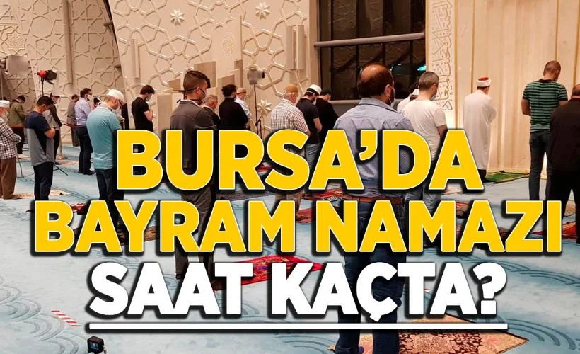 Bursa bayram namazı saati kaçta? Bursa bayram namazı kaçta başlayacak?