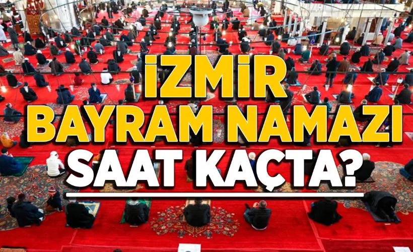 İzmir'de bayram namazı saat kaçta? İzmir bayram namazı saati 2021