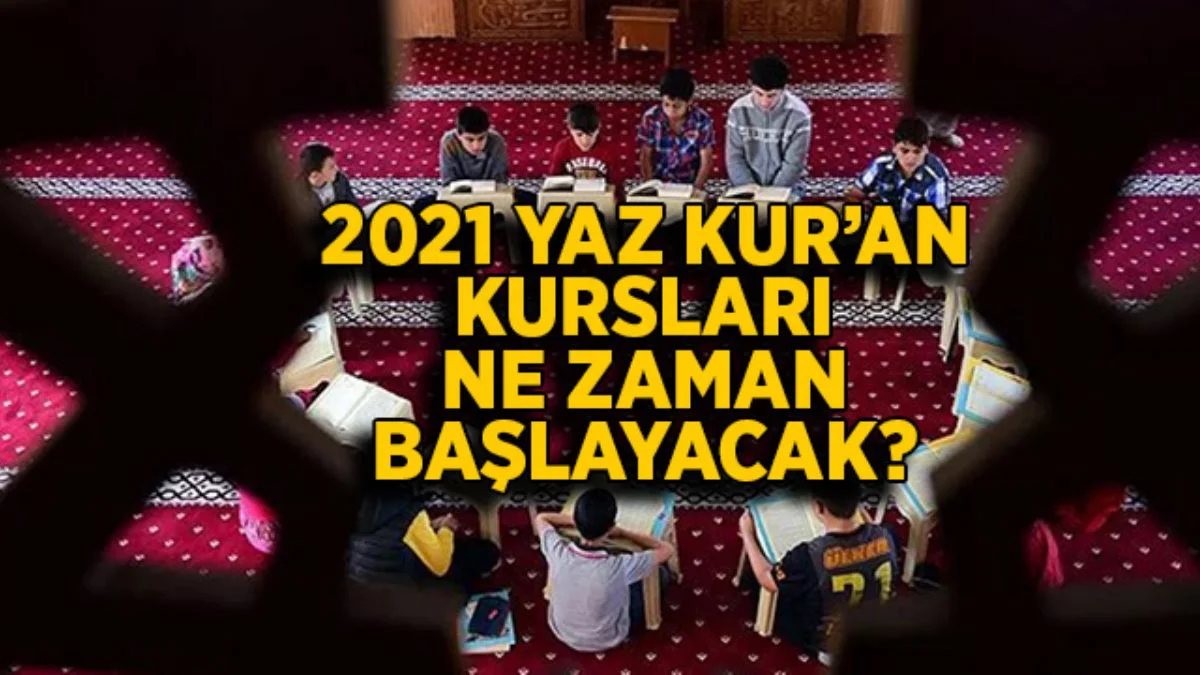 2021 Yaz Kur'an Kursları ne zaman başlayacak? Yaz ayı Kur'an Kursları açılacak mı?