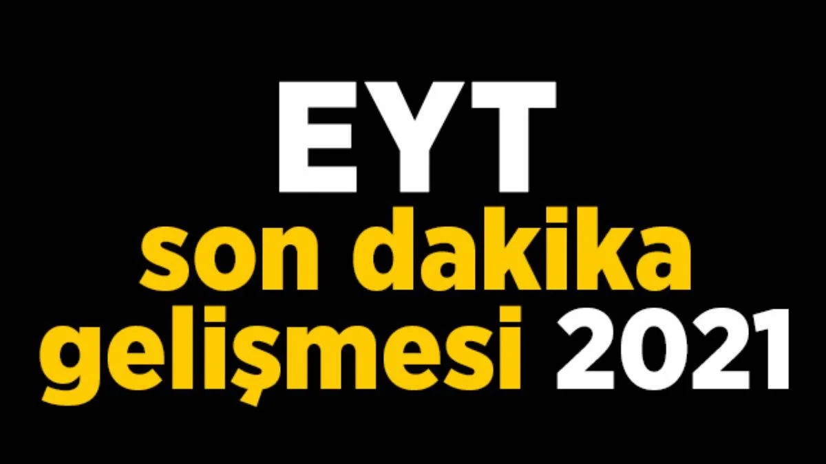 EYT son dakika 2021 | EYT ne zaman çıkacak? EYT bu sene çıkar mı?