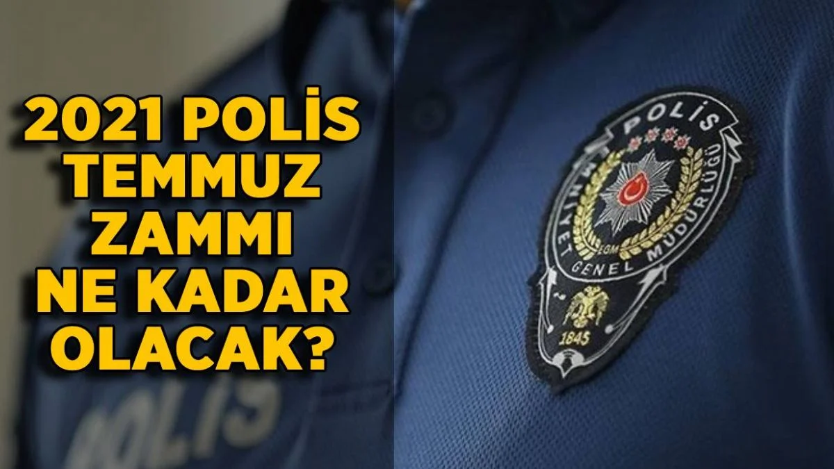 Polislere temmuz zammı ne kadar? 2021 polis maaşına ne kadar zam yapılacak?