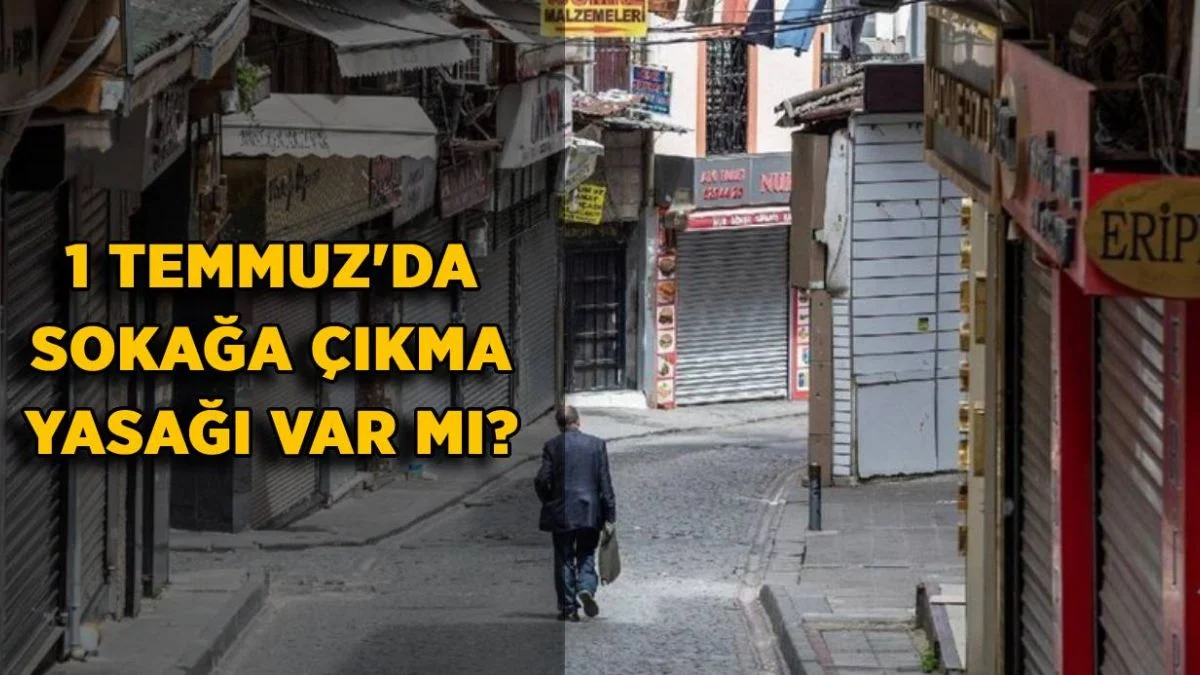 1 Temmuz'da sokağa çıkma yasağı var mı? 1 Temmuz Perşembe akşam sokağa çıkma yasağı var mı?