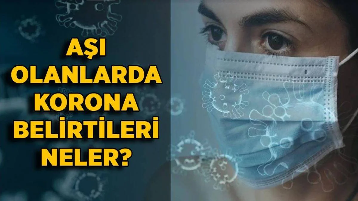 Aşı olanlarda korona virüs belirtileri nelerdir? Kovid aşısı olanlara virüs bulaşır mı?