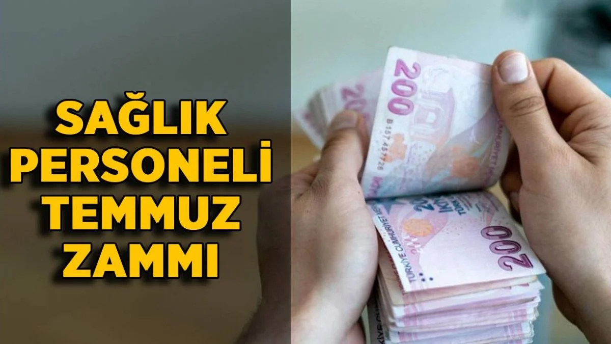 Sağlık Bakanlığı personeli (hemşire, doktor, memur) temmuz zammı ne kadar?