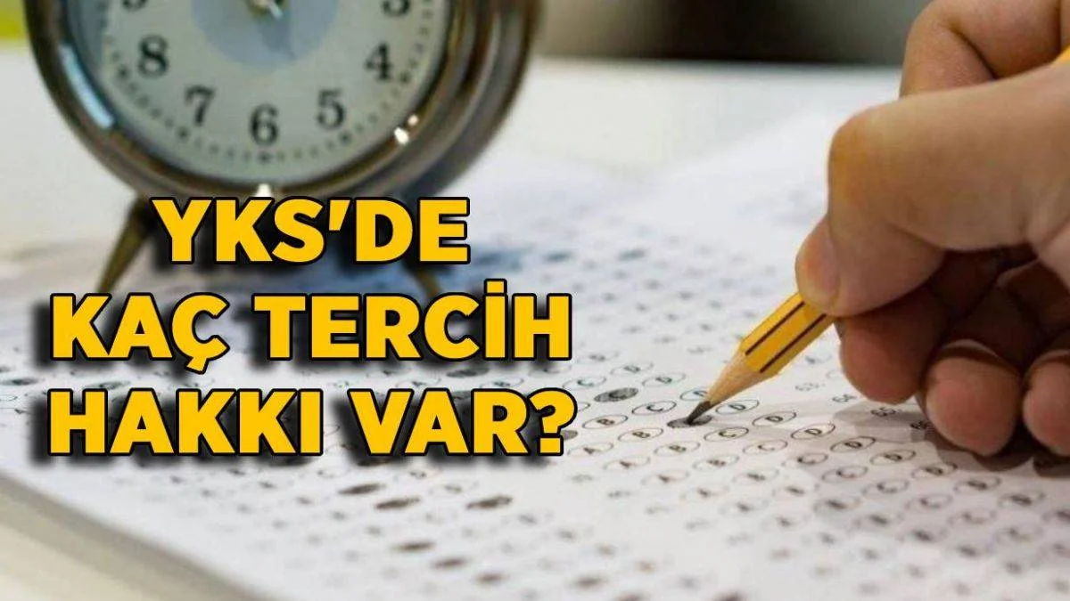 2021 YKS'de kaç tercih hakkı var? YKS'de en fazla kaç tercih yapılır?