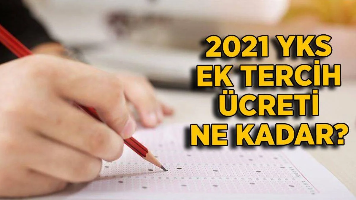 2021 YKS ek tercih ücreti ne kadar? YKS ek tercih (ek yerleştirme) ücreti var mı?