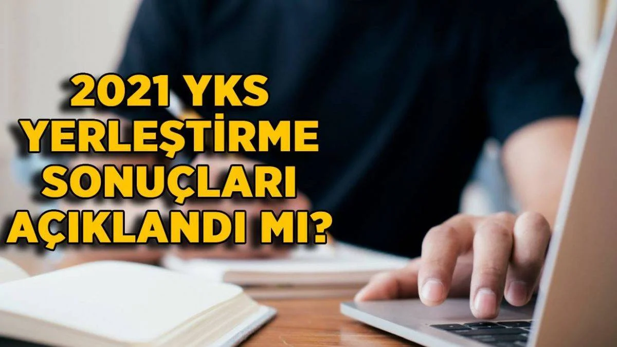 2021 YKS yerleştirme sonuçları ne zaman açıklanacak? Üniversite sonuçları açıklandı mı?