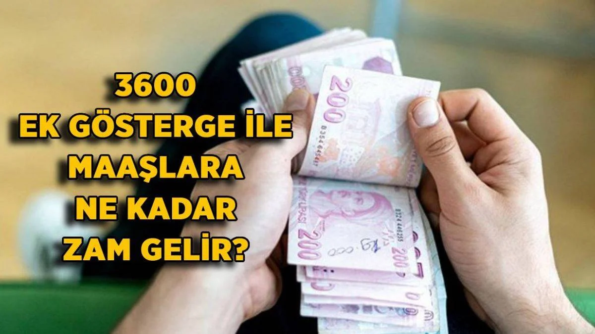 3600 ek gösterge ile maaşlara ne kadar zam gelecek? 3600 ile memur maaşları ne kadar olur?