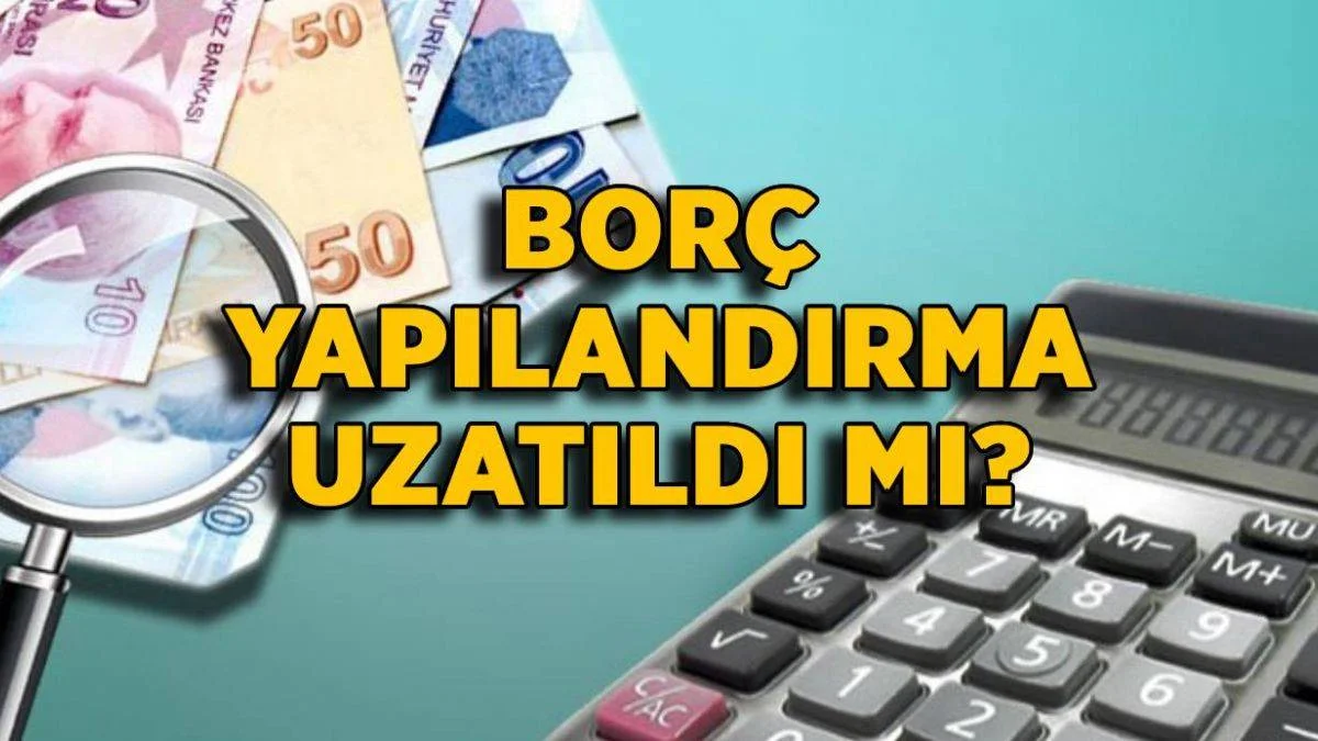 Borç yapılandırma uzatıldı mı? SGK, vergi, KYK borç yapılandırma ne zaman bitecek?
