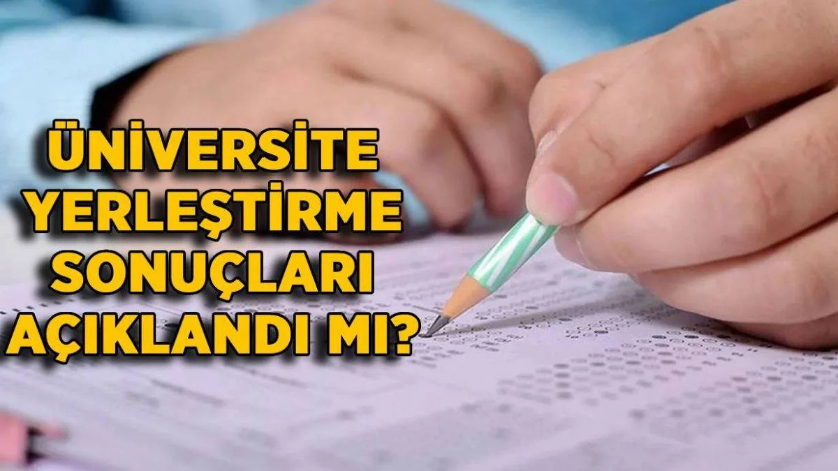 Üniversite yerleştirme sonuçları ne zaman açıklanacak? Üniversite tercihleri açıklandı mı?