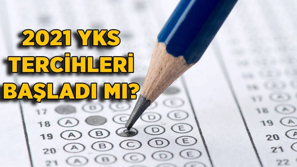YKS tercihleri başladı mı? 2021 üniversite tercihleri ne zaman başlayacak ve bitecek?