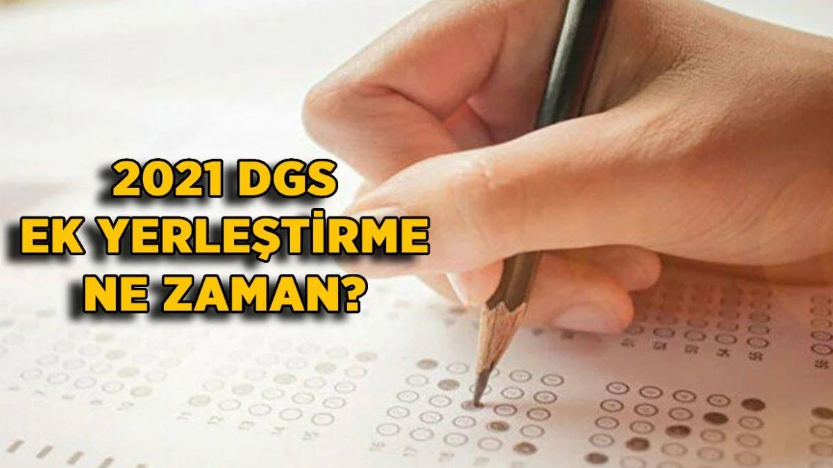 DGS'de ek yerleştirme var mı? 2021 DGS ek yerleştirme ne zaman yapılır?