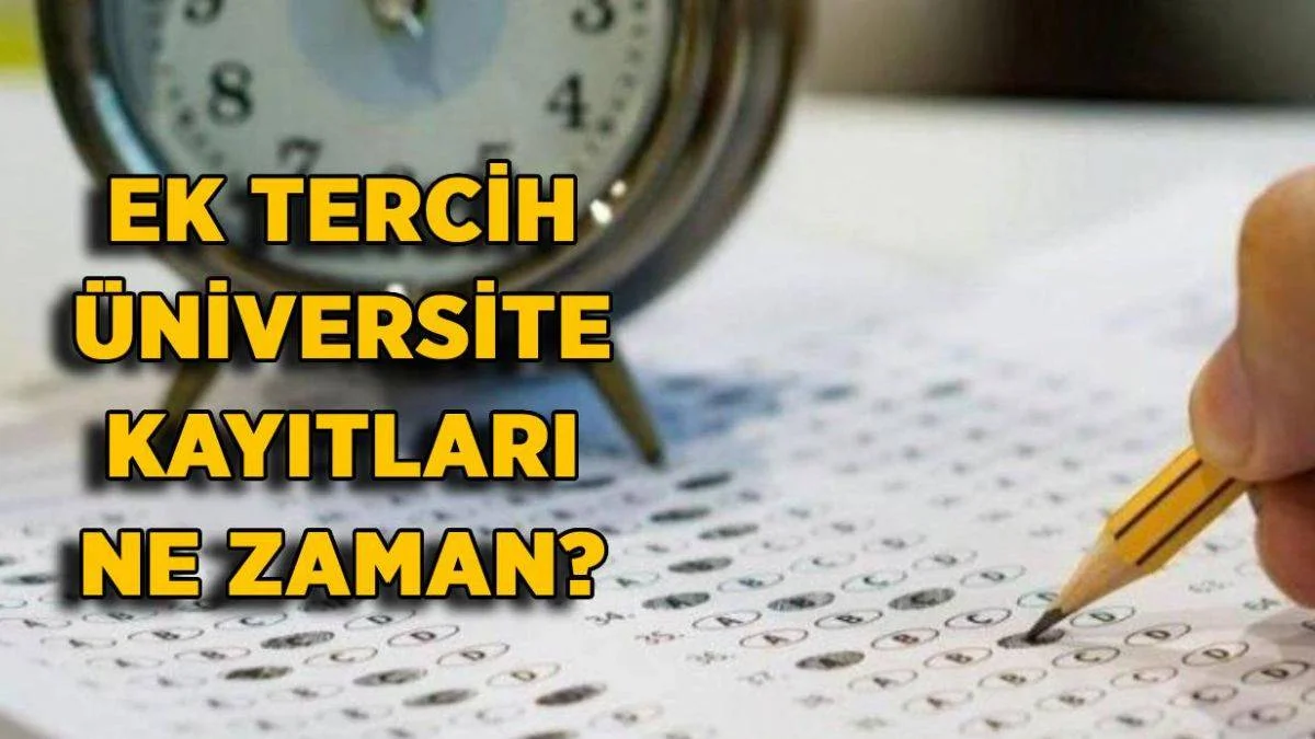 Ek tercih üniversite kayıtları ne zaman? YKS ek yerleştirme dersleri ne zaman başlayacak?