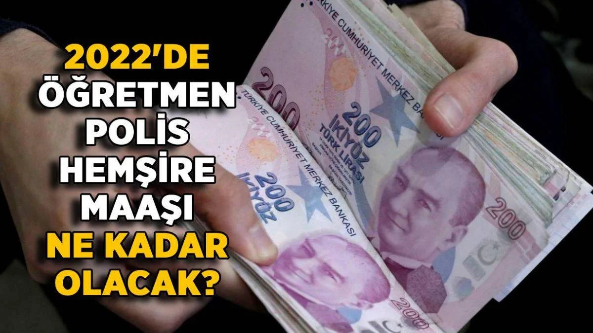 2022'de öğretmen-polis-hemşire maaşına ne kadar zam yapılacak? 2022 En düşük memur maaşı ne kadar?