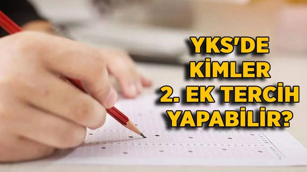 YKS 2. ek tercih kimler yapabilir? YKS ikinci ek yerleştirmede kimler tercih yapamaz?