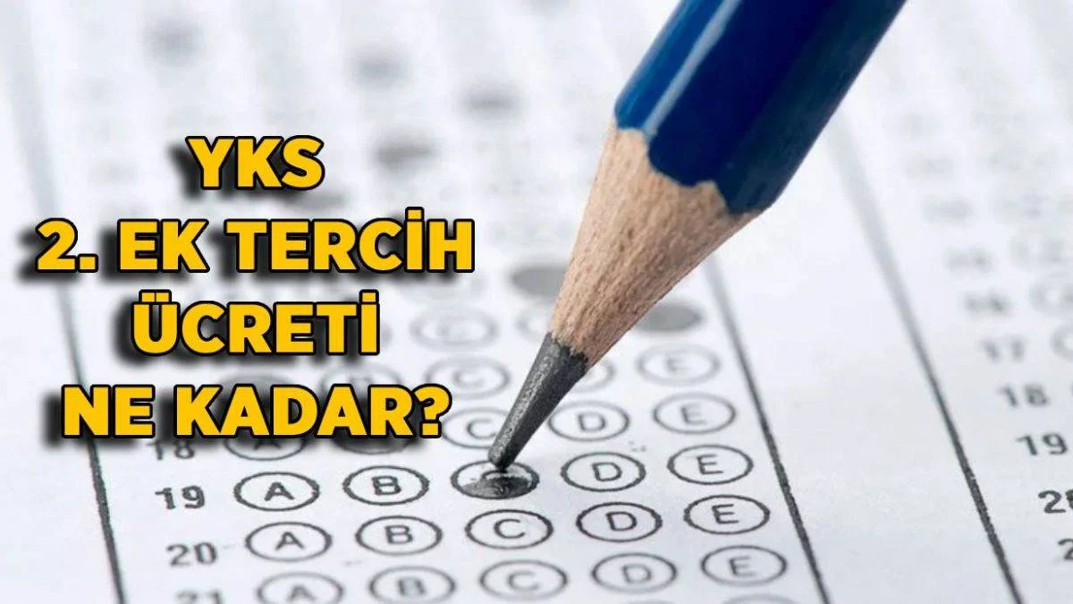 YKS 2. ek tercih ücreti ne kadar? YKS 2. ek yerleştirme ücreti kaç TL? YKS ek tercih ücreti ödeme son gün ne zaman?