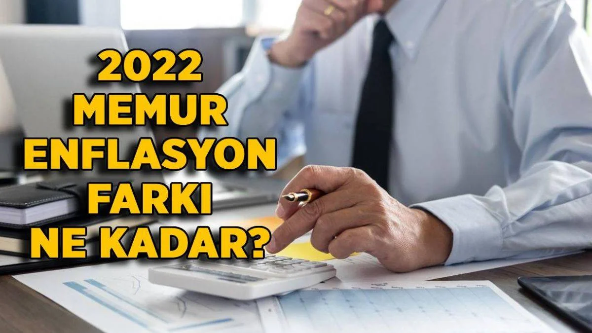 2022 memur enflasyon farkı ne kadar? 2022 memur enflasyon farkı yüzde kaç oldu? Öğretmen-Polis maaşı ne kadar olacak