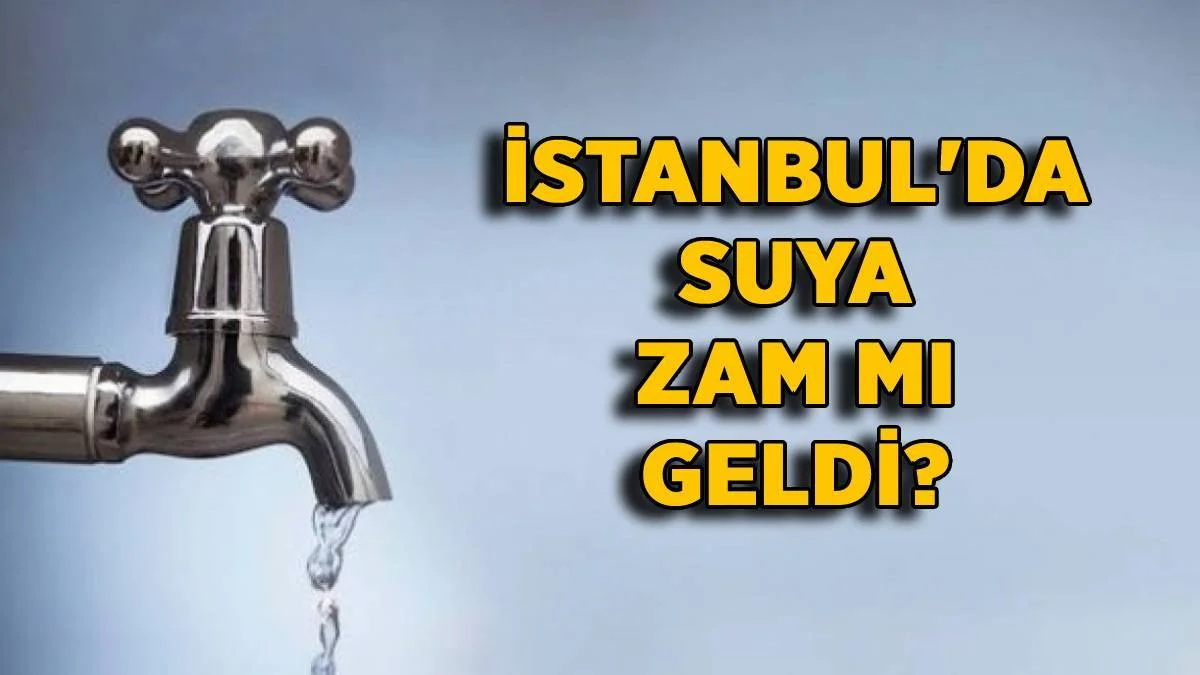 İstanbul'da suya zam mı geldi? Suya ne kadar zam yapıldı? İSKİ zammı yüzde kaç?