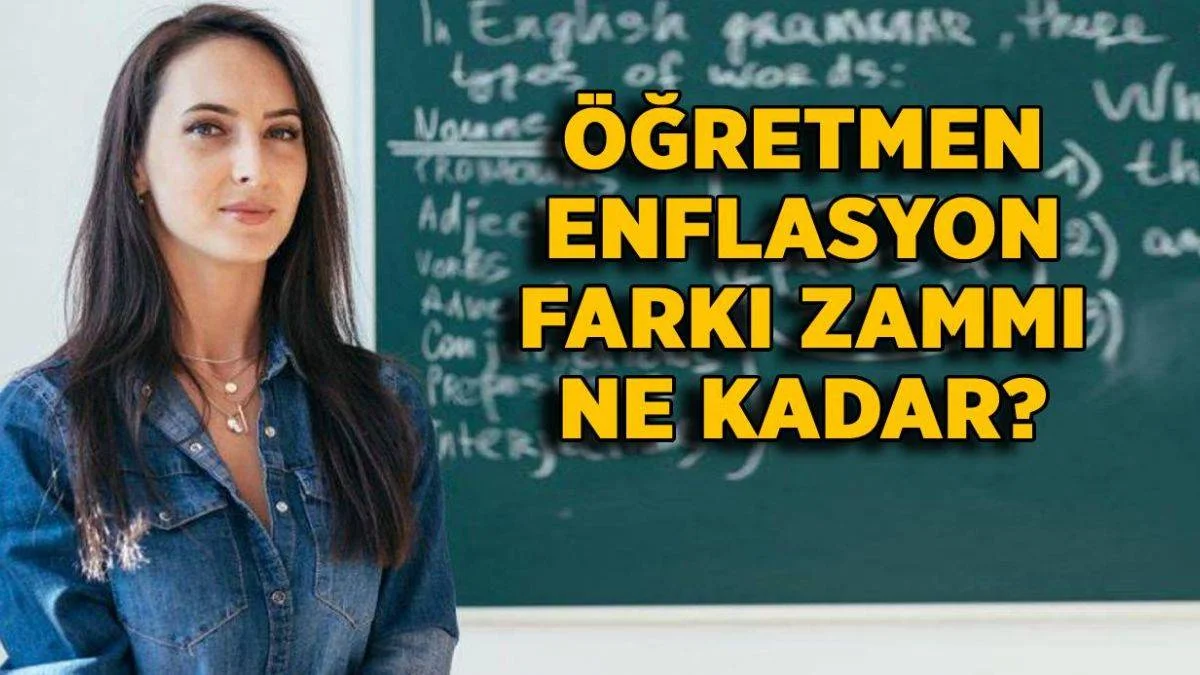 Öğretmen enflasyon farkı zammı ne kadar? Öğretmen maaşı 2022'de ne kadar artacak? Öğretmen enflasyon zammı yüzde kaç?