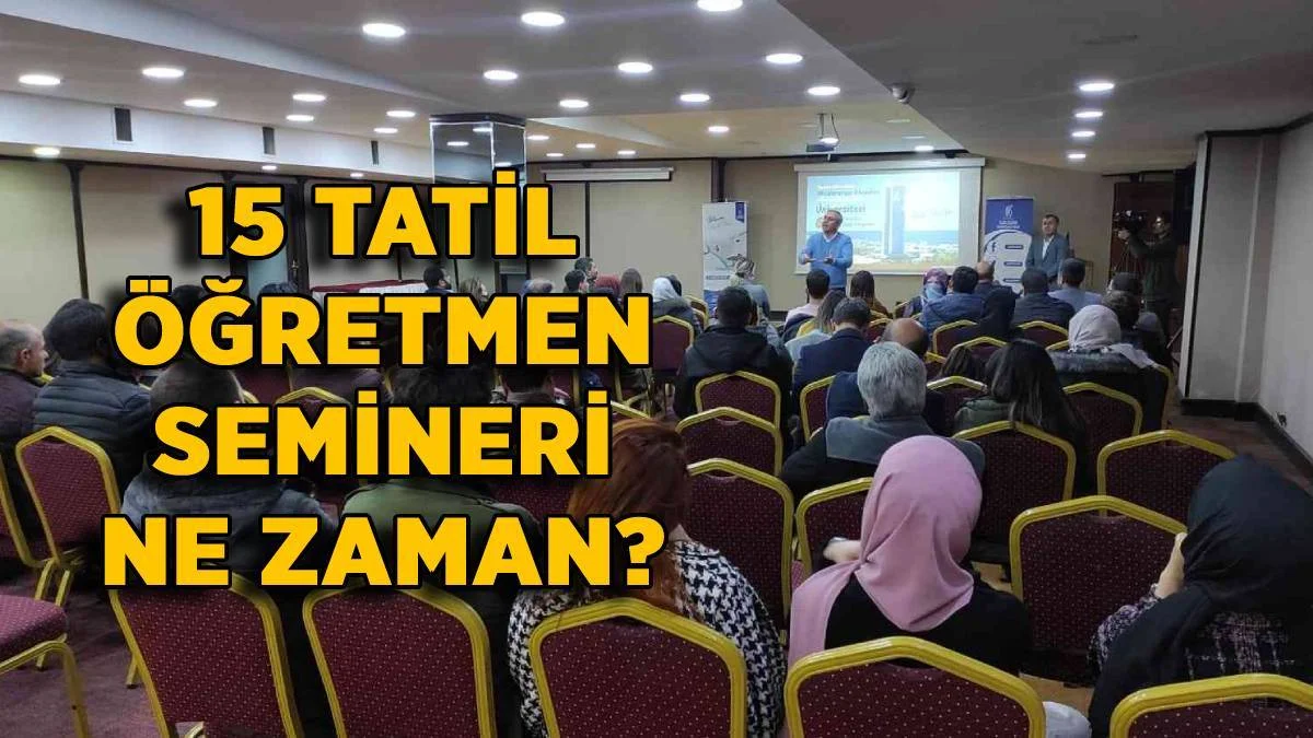15 tatil öğretmen seminerleri yapılacak mı?
