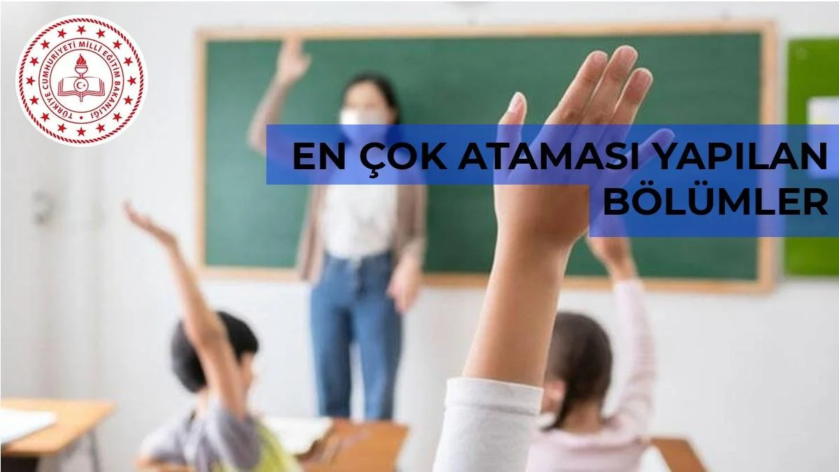 2022 Ataması en fazla yapılan öğretmenlik bölümleri