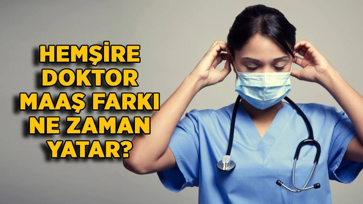 2022 hemşire maaş farkı ne zaman yatacak? 2022 hemşire, doktor maaş farkı ne kadar?