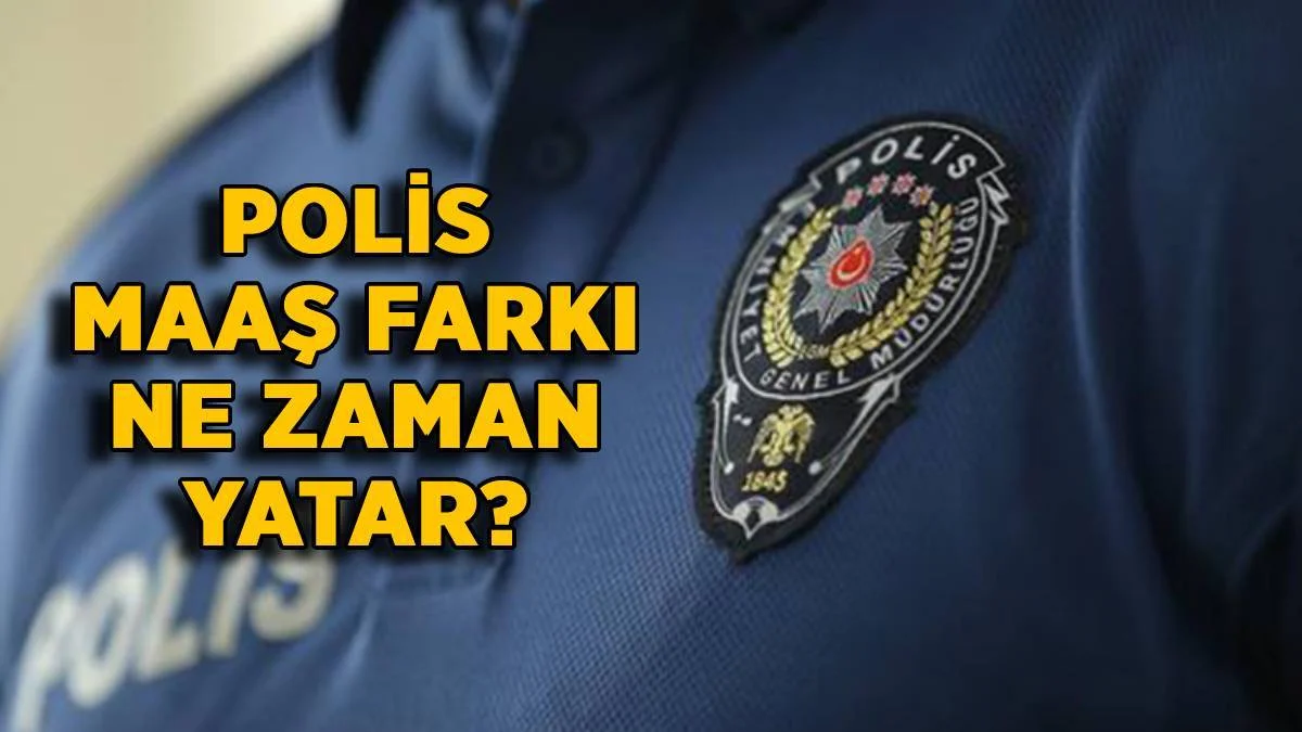 2022 polis maaş farkı ne kadar? Polis maaş farkı ne zaman yatacak?