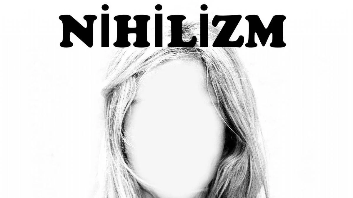 Nihilizm (hiççilik) nedir?