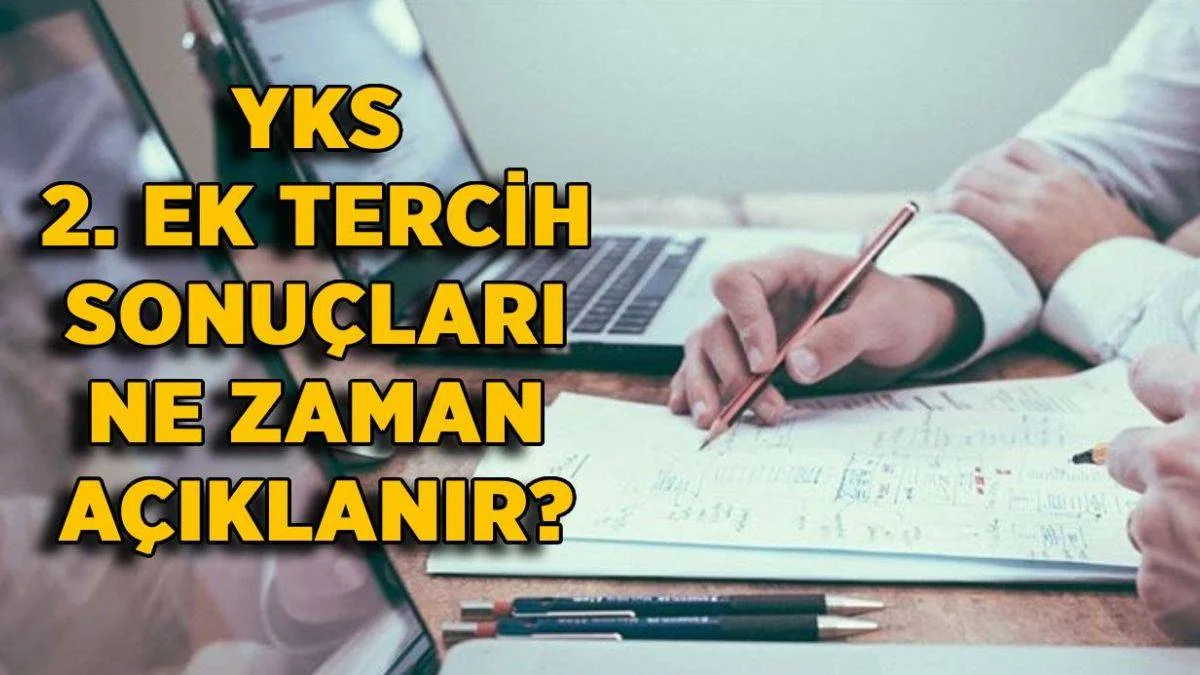 YKS 2. ek tercih sonuçları ne zaman açıklanacak? YKS 2. ek tercih sonuçları kaç gün sonra açıklanır?