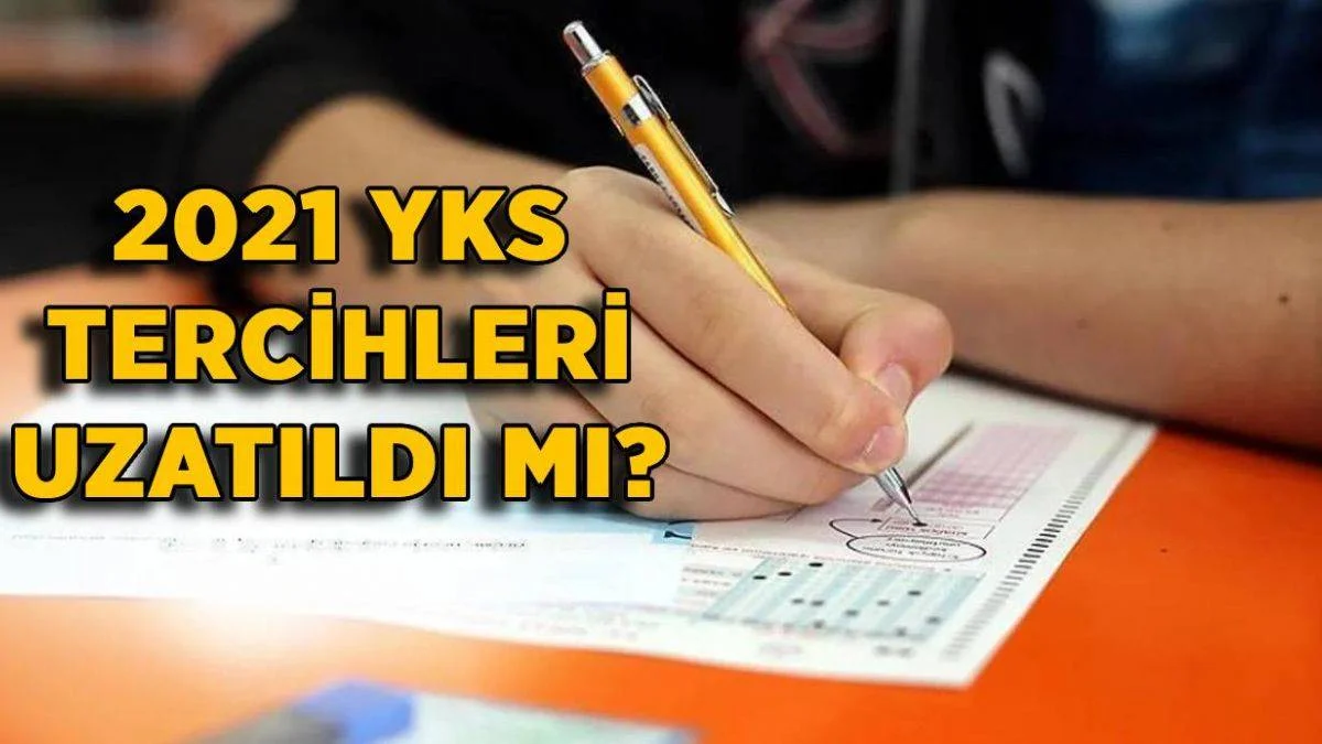 YKS tercihleri ne zaman bitiyor? 2021 YKS tercih süresi uzatıldı mı?