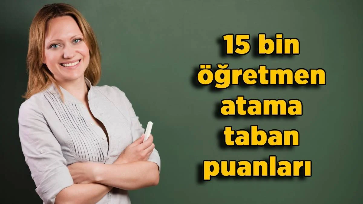 15 bin sözleşmeli öğretmen atama taban (en düşük) puanları | Fen bilimleri, Türk dili ve edebiyatı, ilköğretim matematik öğretmenliği atama taban puanı kaç?