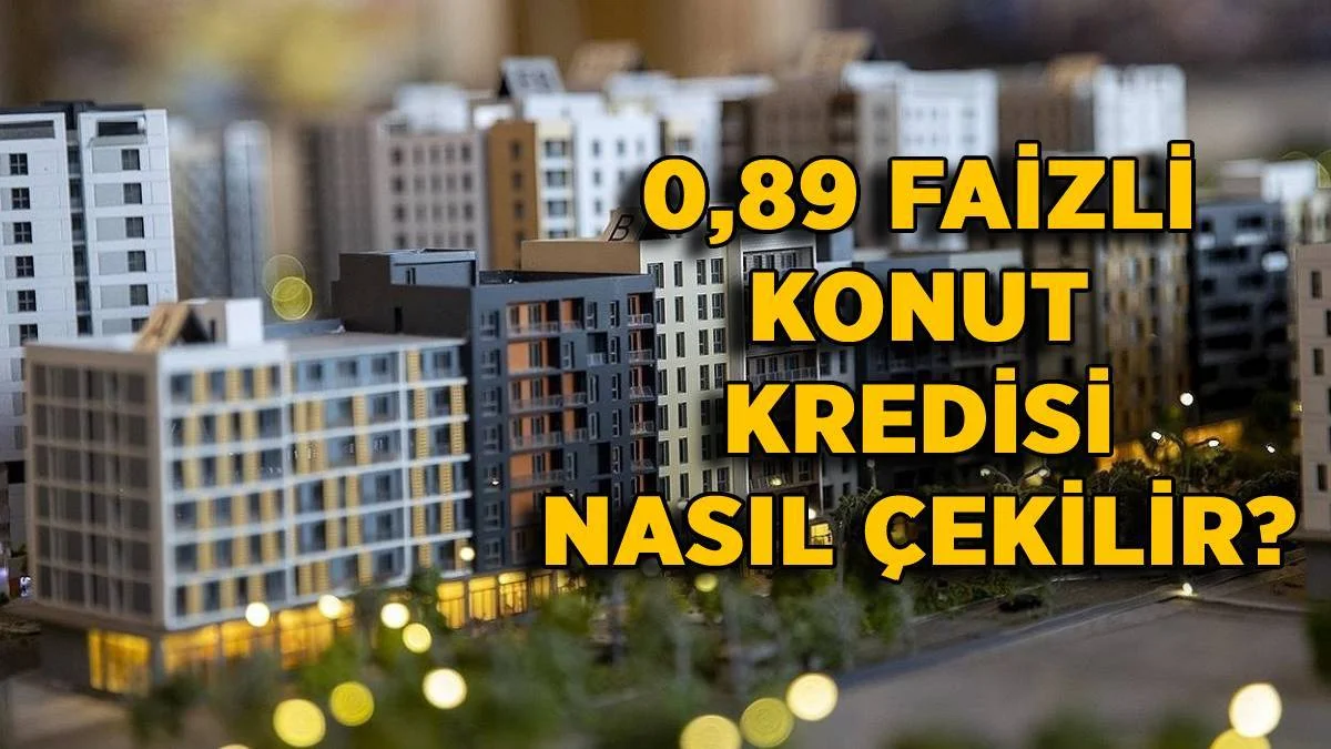 0,89 faizli konut kredisi nasıl çekilir? 0,89 ve 0,99 ev (konut) kredisi kimlere verilir? Evi olanlar 0,89 faizli konut kredisi alabilir mi?